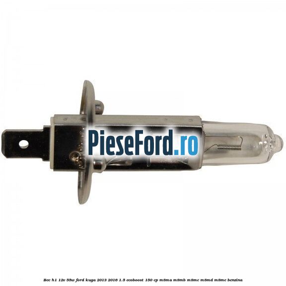 Bec H1 12V 55W Ford Kuga 2013-2016 1.5 EcoBoost 150 cp M8MA, M8MB, M8MC, M8MD, M8ME benzina