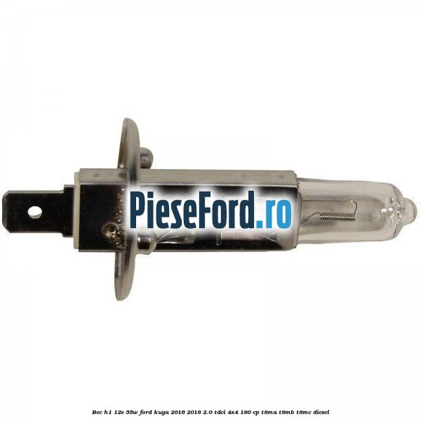 Bec H1 12V 55W Ford Kuga 2016-2018 2.0 TDCi 4x4 180 cp T8MA, T8MB, T8MC diesel