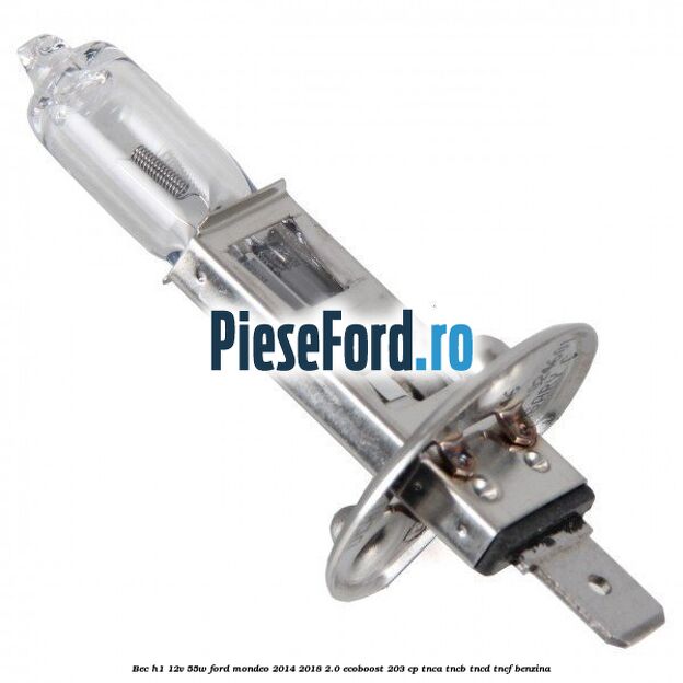 Bec H1 12V 55W Ford Mondeo 2014-2018 2.0 EcoBoost 203 cp TNCA, TNCB, TNCD, TNCF benzina