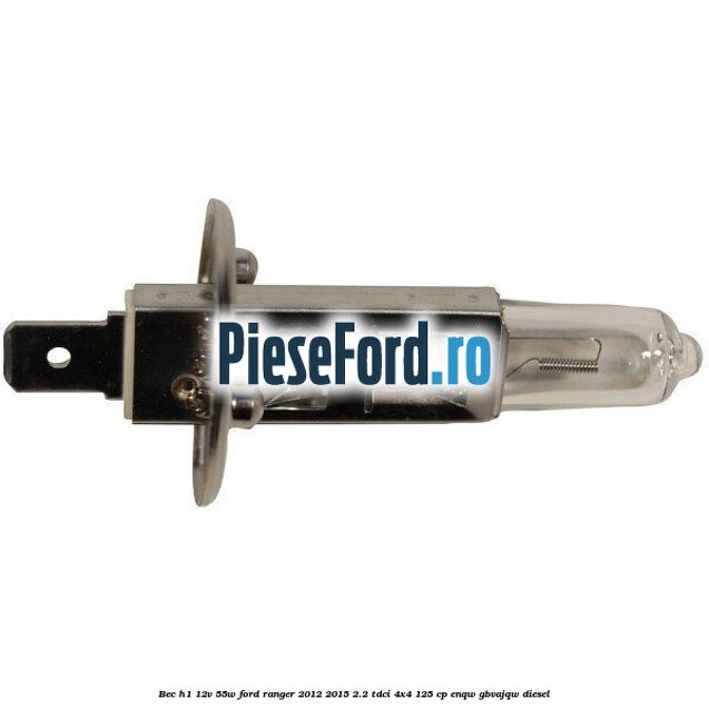 Bec H1 12V 55W Ford Ranger 2012-2015 2.2 TDCi 4x4 125 cp ENQW, GBVAJQW diesel