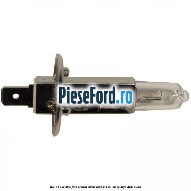 Bec H1 12V 55W Ford Transit 2000-2006 2.4 DI 90 cp Bec H1 12V 55W Ford Transit 2000-2006 2.4 DI 90 cp D2FA, D2FB diesel