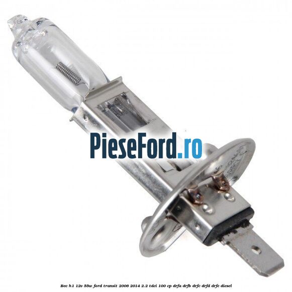 Bec H1 12V 55W Ford Transit 2006-2014 2.2 TDCi 100 cp Bec H1 12V 55W Ford Transit 2006-2014 2.2 TDCi 100 cp DRFA, DRFB, DRFC, DRFD, DRFE diesel