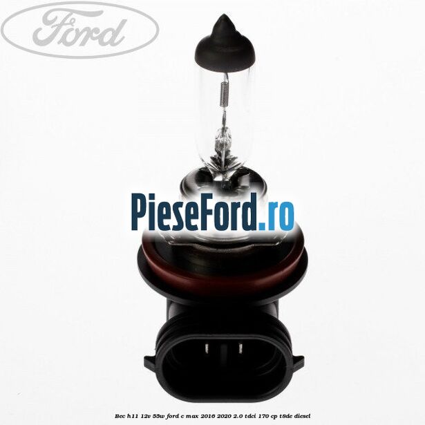 Bec H11 12V 55W Ford C-Max 2016-2020 2.0 TDCi 170 cp Bec H11 12V 55W Ford C-Max 2016-2020 2.0 TDCi 170 cp T8DE diesel