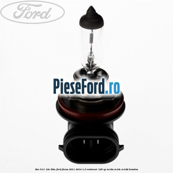 Bec H11 12V 55W Ford Focus 2011-2014 1.0 EcoBoost 125 cp M1DA, M1DC, M1DD benzina