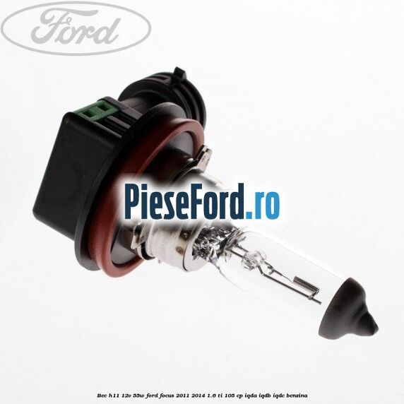 Bec H11 12V 55W Ford Focus 2011-2014 1.6 Ti 105 cp Bec H11 12V 55W Ford Focus 2011-2014 1.6 Ti 105 cp IQDA, IQDB, IQDC benzina