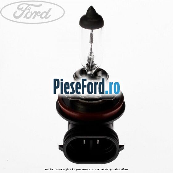 Bec H11 12V 55W Ford Ka plus 2019-2020 1.5 TDCI 95 cp 15DSOX diesel