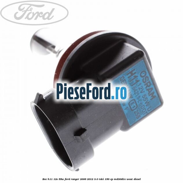 Bec H11 12V 55W Ford Ranger 2006-2012 3.0 TDCi 156 cp MD30DITC, WEAT diesel