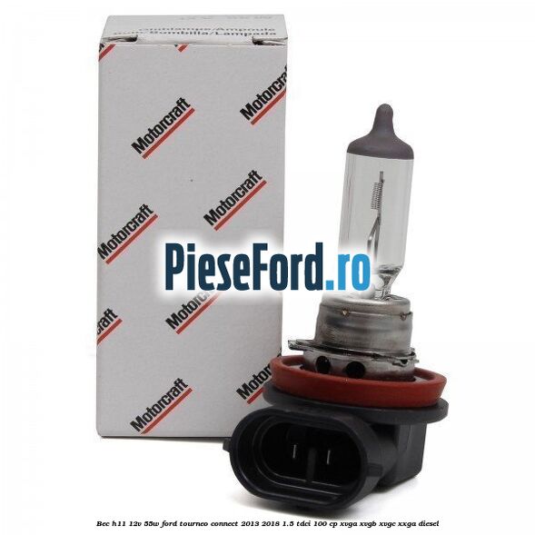 Bec H11 12V 55W Ford Tourneo Connect 2013-2018 1.5 TDCi 100 cp XVGA, XVGB, XVGC, XXGA diesel