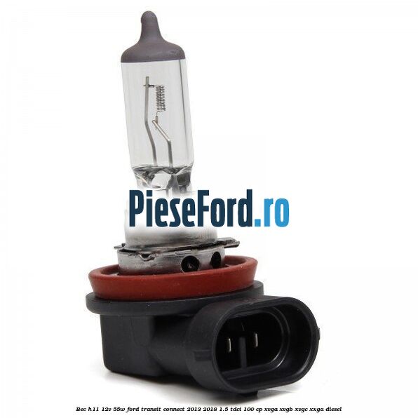 Bec H11 12V 55W Ford Transit Connect 2013-2018 1.5 TDCi 100 cp XVGA, XVGB, XVGC, XXGA diesel