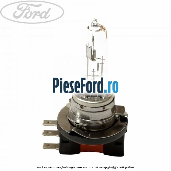 Bec H15 12V 15/55W Ford Ranger 2016-2020 2.2 TDCi 160 cp Bec H15 12V 15/55W Ford Ranger 2016-2020 2.2 TDCi 160 cp GBVAJQJ, T22DD0P diesel