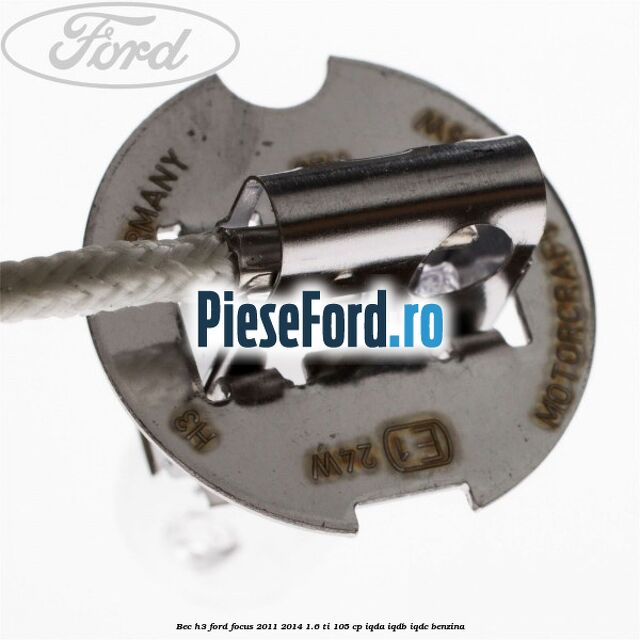 Bec H3 Ford Focus 2011-2014 1.6 Ti 105 cp IQDA, IQDB, IQDC benzina