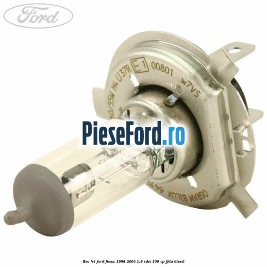 Bec H4 Ford Focus 1998-2004 1.8 TDCi 100 cp FFDA diesel