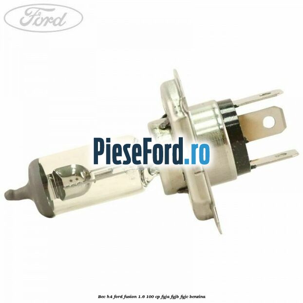 Bec H4 Ford Fusion 1.6 100 cp Bec H4 Ford Fusion 1.6 100 cp FYJA, FYJB, FYJC benzina