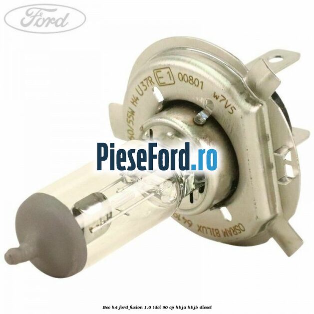 Bec H4 Ford Fusion 1.6 TDCi 90 cp HHJA, HHJB diesel