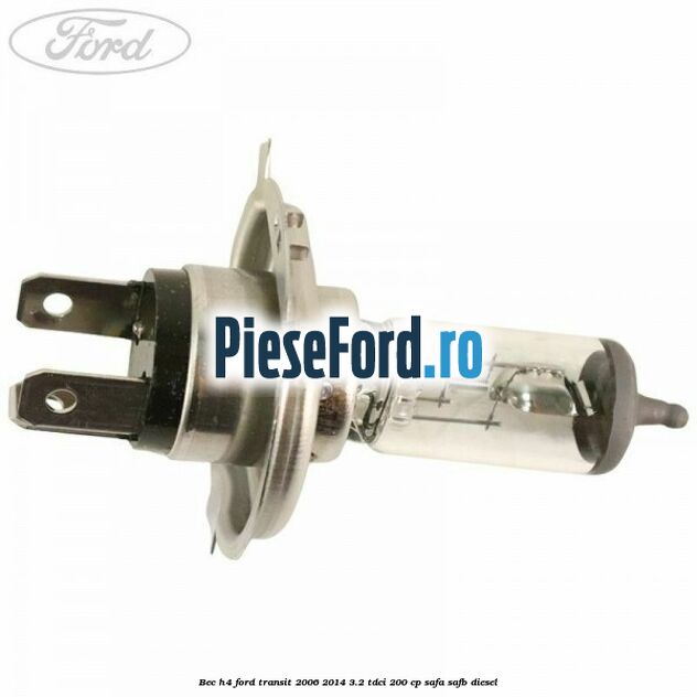 Bec H4 Ford Transit 2006-2014 3.2 TDCi 200 cp SAFA, SAFB diesel