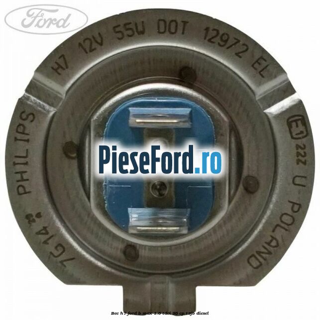 Bec H7 Ford B-Max 1.6 TDCi 95 cp T3JB diesel