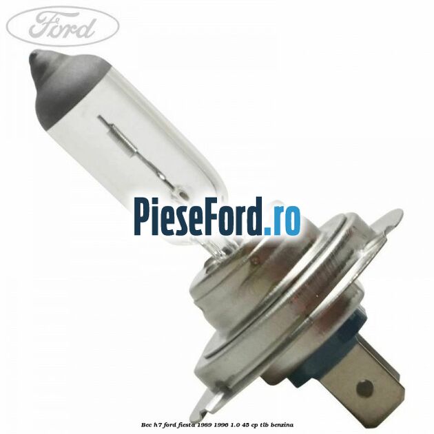 Bec H7 Ford Fiesta 1989-1996 1.0 45 cp TLB benzina