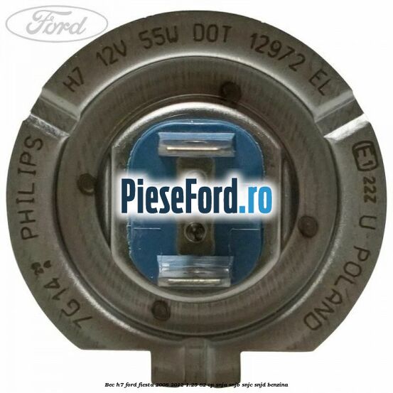 Bec H7 Ford Fiesta 2008-2012 1.25 82 cp SNJA, SNJB, SNJC, SNJD benzina