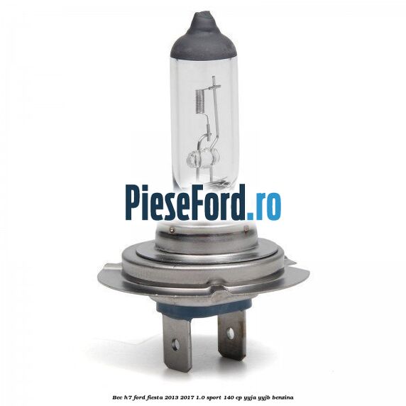 Bec H7 Ford Fiesta 2013-2017 1.0 Sport 140 cp YYJA, YYJB benzina