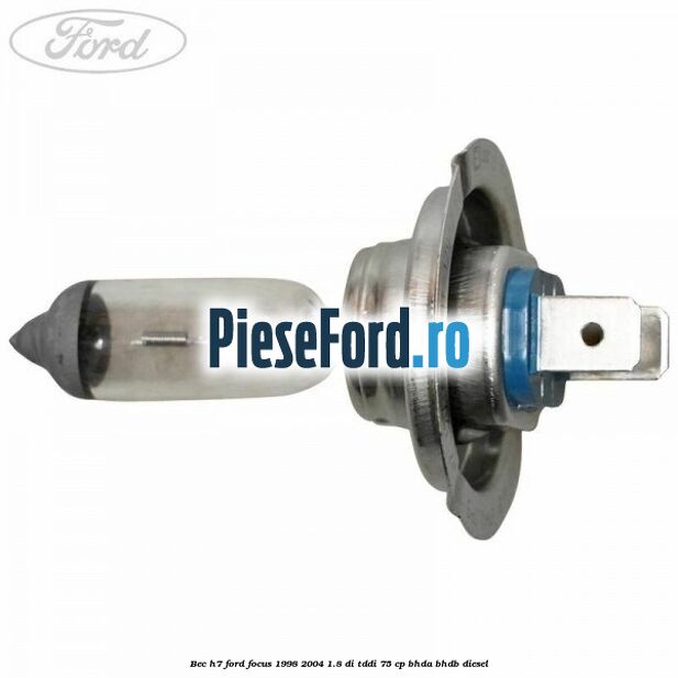 Bec H7 Ford Focus 1998-2004 1.8 DI/TDDi 75 cp BHDA, BHDB diesel