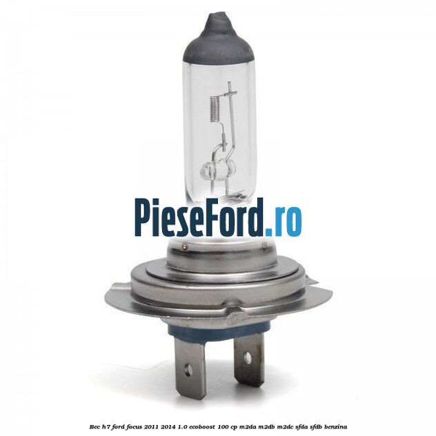 Bec H7 Ford Focus 2011-2014 1.0 EcoBoost 100 cp M2DA, M2DB, M2DC, SFDA, SFDB benzina