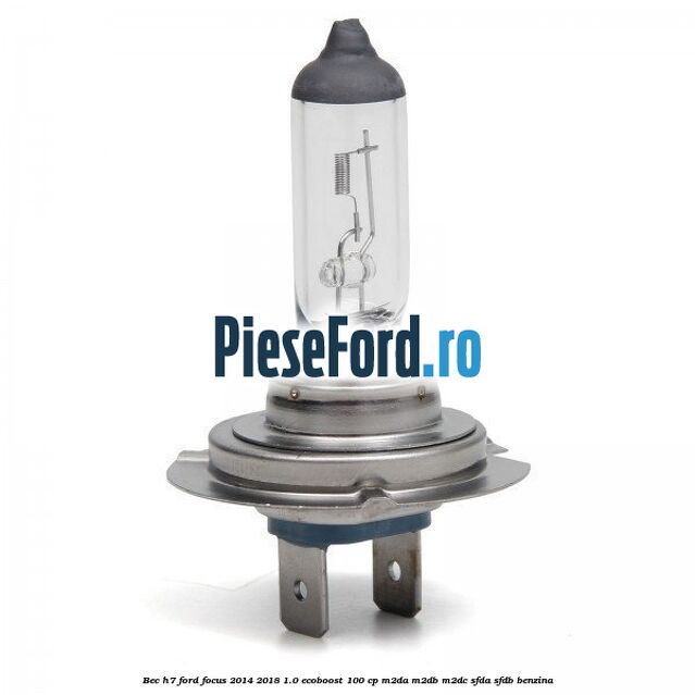 Bec H7 Ford Focus 2014-2018 1.0 EcoBoost 100 cp M2DA, M2DB, M2DC, SFDA, SFDB benzina
