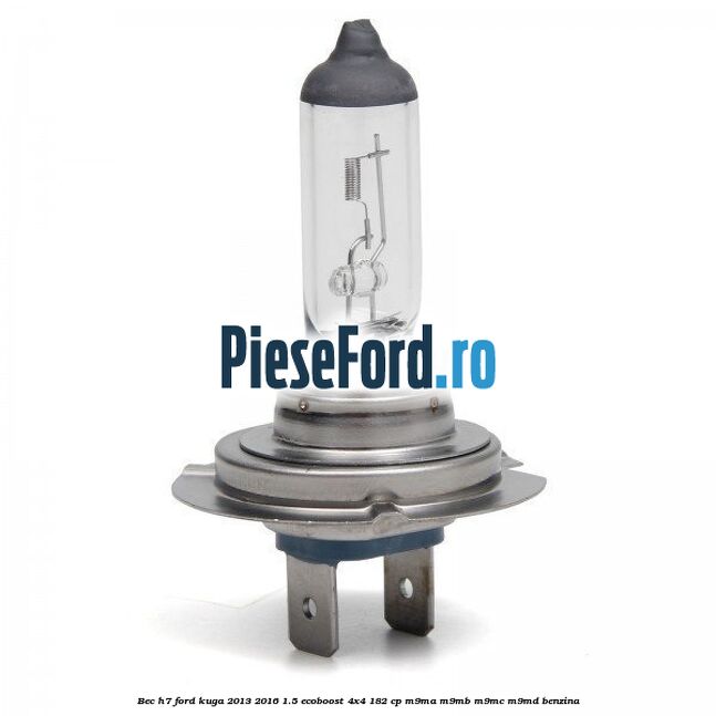 Bec H7 Ford Kuga 2013-2016 1.5 EcoBoost 4x4 182 cp M9MA, M9MB, M9MC, M9MD benzina