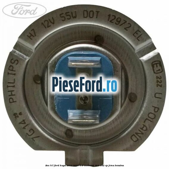 Bec H7 Ford Kuga 2013-2016 1.6 EcoBoost 4x4 182 cp JTMA benzina