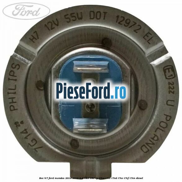 Bec H7 Ford Mondeo 2014-2018 2.0 TDCi 150 cp T7CA, T7CC, T7CD, T7CE, T7CF, T7CN diesel
