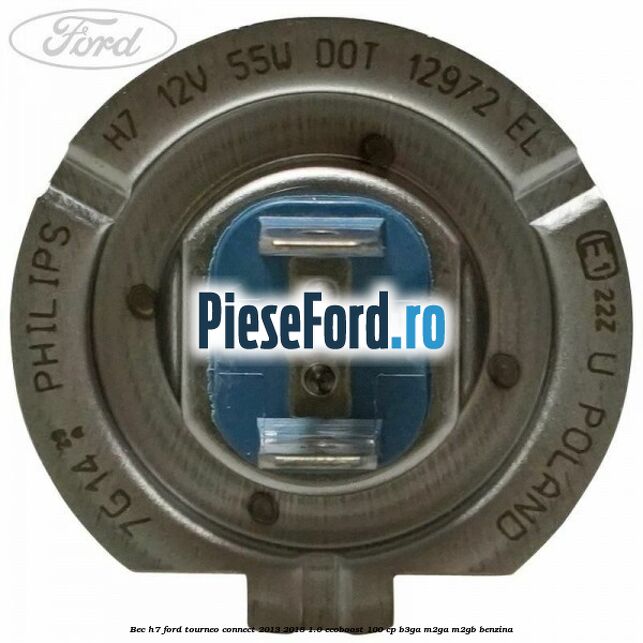 Bec H7 Ford Tourneo Connect 2013-2018 1.0 EcoBoost 100 cp B3GA, M2GA, M2GB benzina