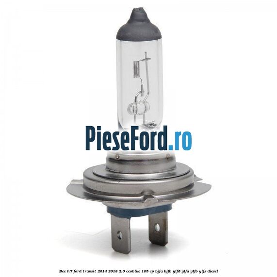 Bec H7 Ford Transit 2014-2018 2.0 EcoBlue 105 cp BJFA, BJFB, YLF6, YLFA, YLFB, YLFS diesel