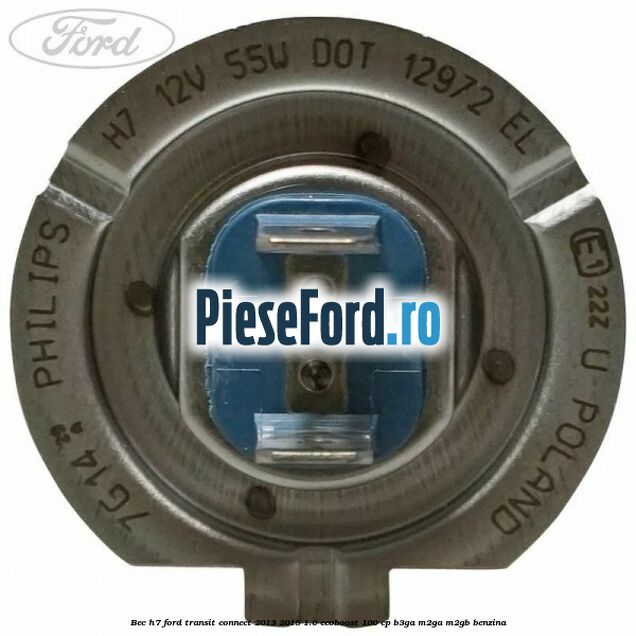 Bec H7 Ford Transit Connect 2013-2018 1.0 EcoBoost 100 cp B3GA, M2GA, M2GB benzina