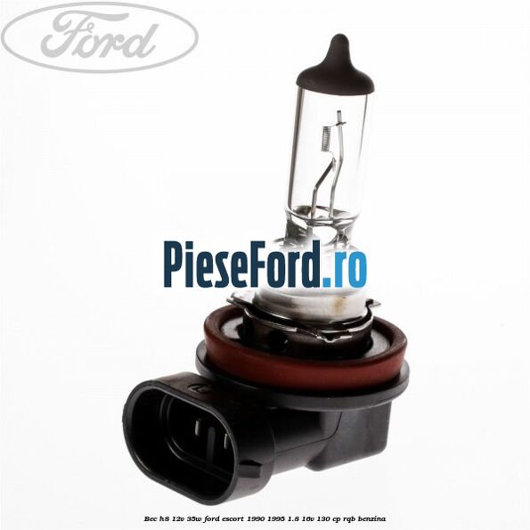 Bec H8 12V 35W Ford Escort 1990-1995 1.8 16V 130 cp RQB benzina