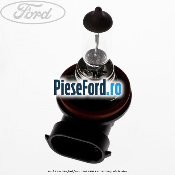 Bec H8 12V 35W Ford Fiesta 1989-1996 1.8 16V 105 cp RDB benzina