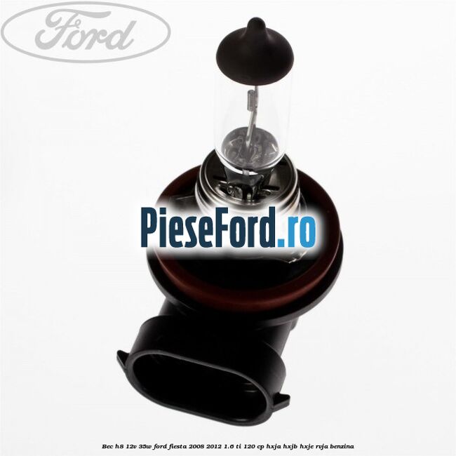 Bec H8 12V 35W Ford Fiesta 2008-2012 1.6 Ti 120 cp HXJA, HXJB, HXJE, RVJA benzina
