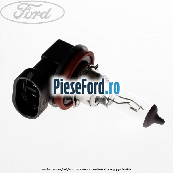 Bec H8 12V 35W Ford Fiesta 2017-2023 1.5 EcoBoost ST 200 cp YZJA benzina