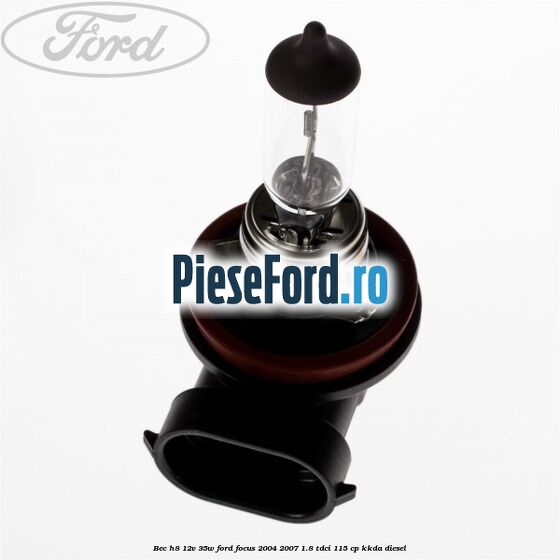 Bec H8 12V 35W Ford Focus 2004-2007 1.8 TDCi 115 cp KKDA diesel
