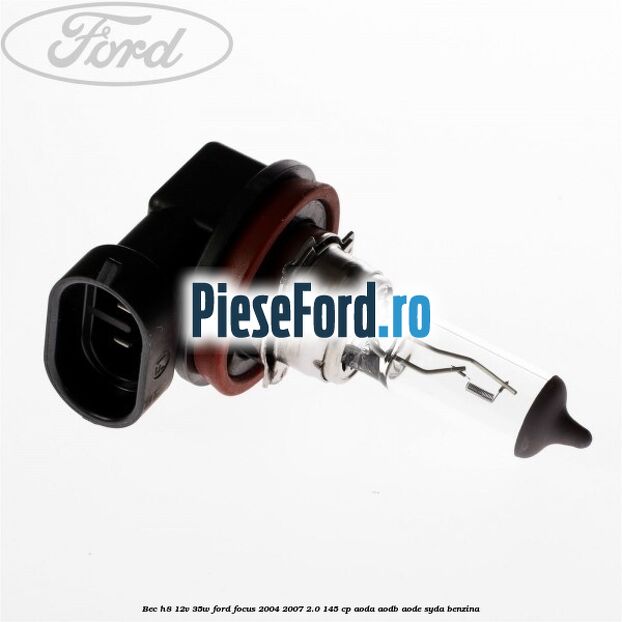 Bec H8 12V 35W Ford Focus 2004-2007 2.0 145 cp AODA, AODB, AODE, SYDA benzina