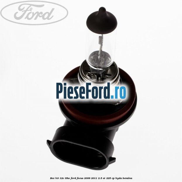 Bec H8 12V 35W Ford Focus 2008-2011 2.5 ST 225 cp HYDA benzina