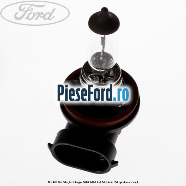 Bec H8 12V 35W Ford Kuga 2013-2016 2.0 TDCi 4x4 136 cp Bec H8 12V 35W Ford Kuga 2013-2016 2.0 TDCi 4x4 136 cp UKMA diesel