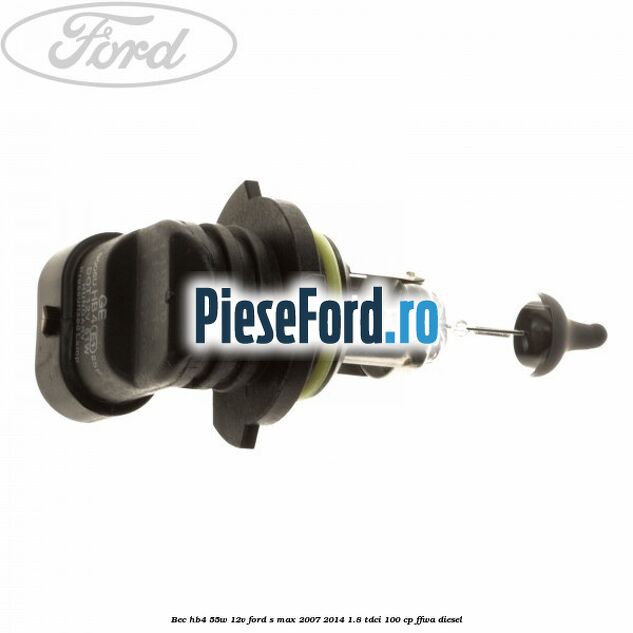 Bec HB4 55W/12V Ford S-Max 2007-2014 1.8 TDCi 100 cp FFWA diesel