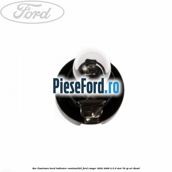 Bec iluminare bord indicator combustibil Ford Ranger 2002-2006 2.5 D 4x4 78 cp Bec iluminare bord indicator combustibil Ford Ranger 2002-2006 2.5 D 4x4 78 cp WL diesel