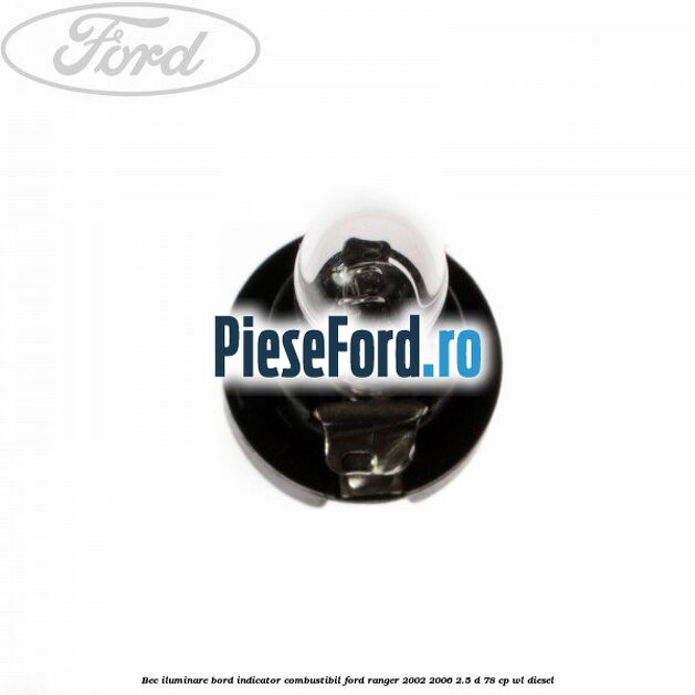 Bec iluminare bord indicator combustibil Ford Ranger 2002-2006 2.5 D 78 cp WL diesel