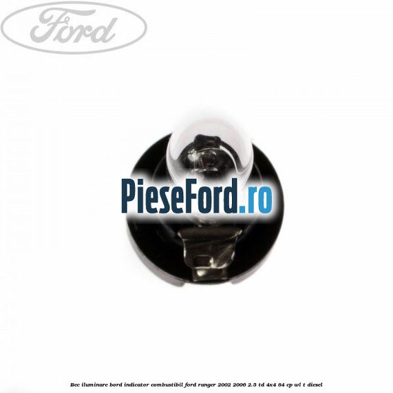 Bec iluminare bord indicator combustibil Ford Ranger 2002-2006 2.5 TD 4x4 84 cp WL-T diesel