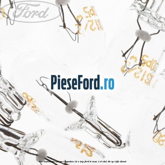 Bec iluminare lampa torpedou 12 V 2CP Ford B-Max 1.6 TDCi 95 cp T3JB diesel