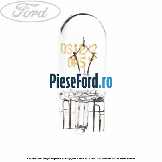 Bec iluminare lampa torpedou 12 V 2CP Ford C-Max 2016-2020 1.5 EcoBoost 182 cp M9DB benzina