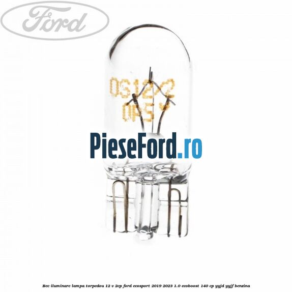 Bec iluminare lampa torpedou 12 V 2CP Ford EcoSport 2019-2023 1.0 EcoBoost 140 cp YYJD, YYJF benzina