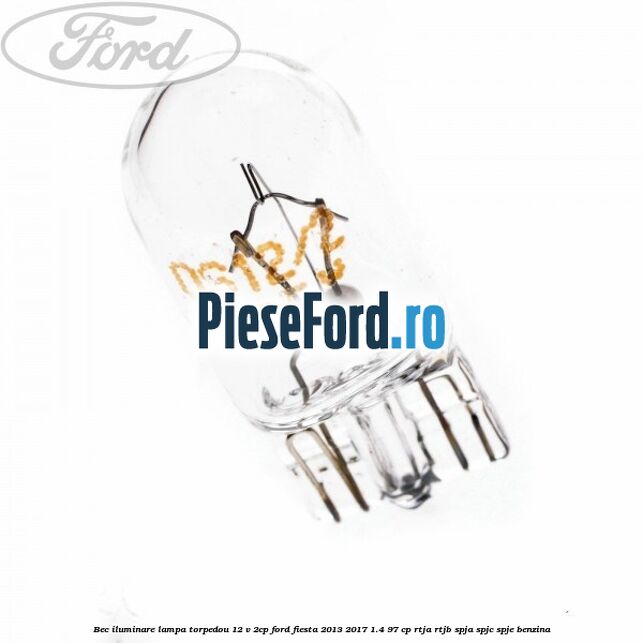 Bec iluminare lampa torpedou 12 V 2CP Ford Fiesta 2013-2017 1.4 97 cp RTJA, RTJB, SPJA, SPJC, SPJE benzina