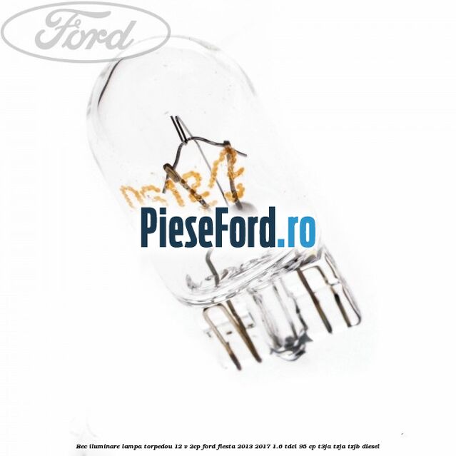 Bec iluminare lampa torpedou 12 V 2CP Ford Fiesta 2013-2017 1.6 TDCi 95 cp T3JA, TZJA, TZJB diesel