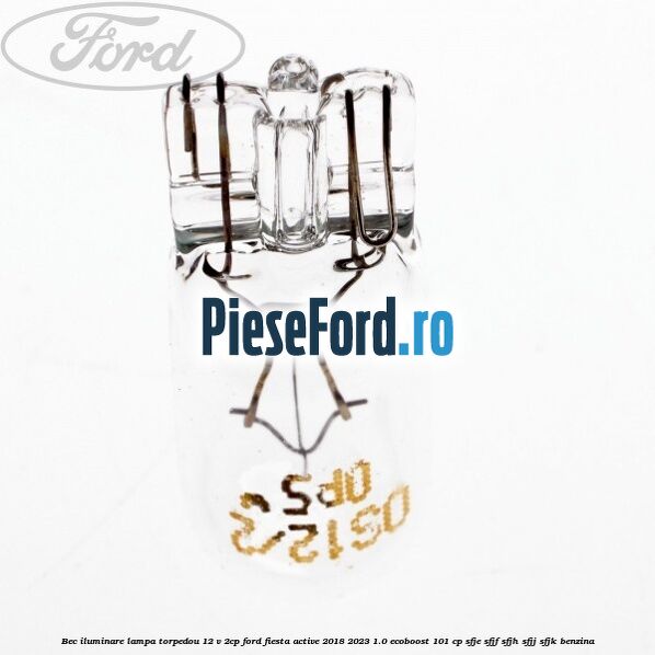 Bec iluminare lampa torpedou 12 V 2CP Ford Fiesta Active 2018-2023 1.0 EcoBoost 101 cp SFJE, SFJF, SFJH, SFJJ, SFJK benzina